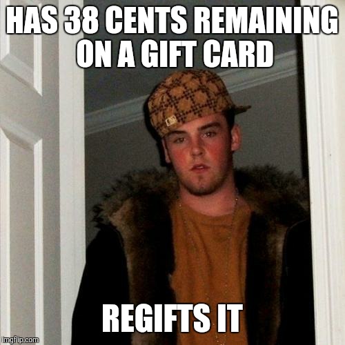 Scumbag Steve | HAS 38 CENTS REMAINING ON A GIFT CARD; REGIFTS IT | image tagged in memes,scumbag steve | made w/ Imgflip meme maker