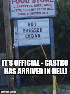 castro | IT'S OFFICIAL - CASTRO HAS ARRIVED IN HELL! | image tagged in fidel castro,dead castro,cuba,hell | made w/ Imgflip meme maker
