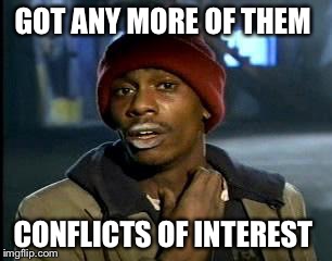 Y'all Got Any More Of That Meme | GOT ANY MORE OF THEM CONFLICTS OF INTEREST | image tagged in memes,yall got any more of | made w/ Imgflip meme maker