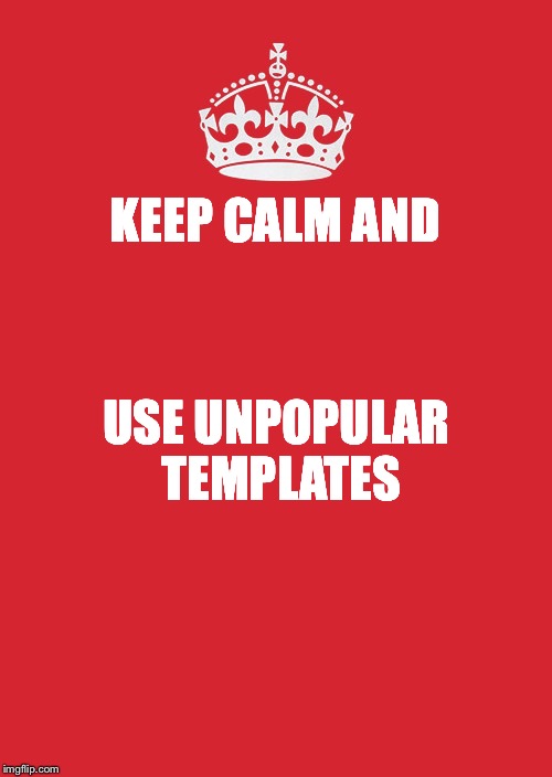 Keep Calm And Carry On Red Meme | KEEP CALM AND; USE UNPOPULAR TEMPLATES | image tagged in memes,keep calm and carry on red | made w/ Imgflip meme maker