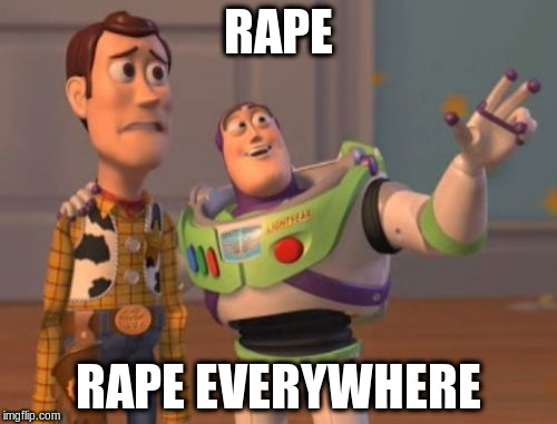 X, X Everywhere Meme | RAPE; RAPE EVERYWHERE | image tagged in memes,x x everywhere | made w/ Imgflip meme maker