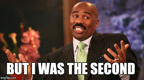 Steve Harvey Meme | BUT I WAS THE SECOND | image tagged in memes,steve harvey | made w/ Imgflip meme maker