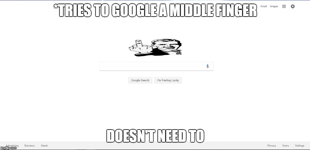 Google Hates You | *TRIES TO GOOGLE A MIDDLE FINGER; DOESN'T NEED TO | image tagged in middle finger,google,bad luck | made w/ Imgflip meme maker