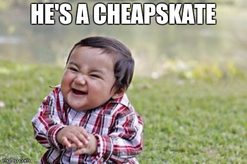 Evil Toddler Meme | HE'S A CHEAPSKATE | image tagged in memes,evil toddler | made w/ Imgflip meme maker