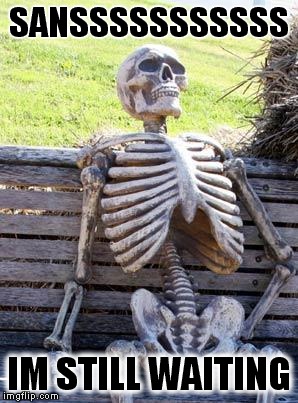 Waiting Skeleton Meme | SANSSSSSSSSSSS; IM STILL WAITING | image tagged in memes,waiting skeleton | made w/ Imgflip meme maker