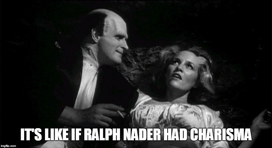 IT'S LIKE IF RALPH NADER HAD CHARISMA | made w/ Imgflip meme maker