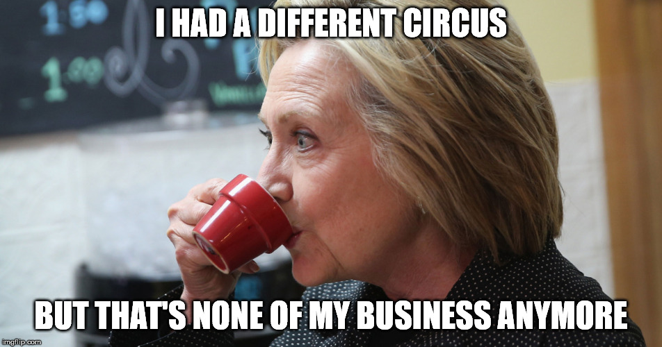I HAD A DIFFERENT CIRCUS BUT THAT'S NONE OF MY BUSINESS ANYMORE | made w/ Imgflip meme maker