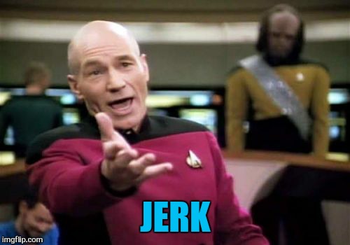 Picard Wtf Meme | JERK | image tagged in memes,picard wtf | made w/ Imgflip meme maker