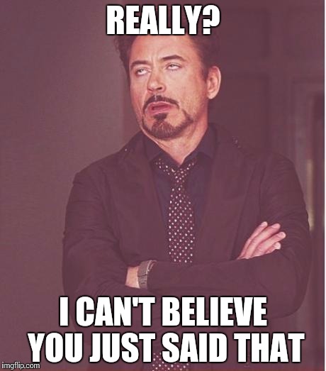 Why? | REALLY? I CAN'T BELIEVE YOU JUST SAID THAT | image tagged in robert downey jr | made w/ Imgflip meme maker