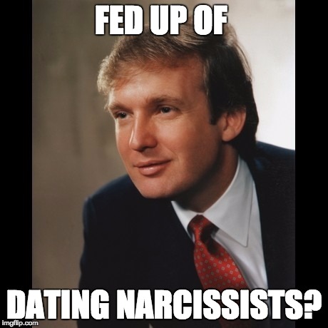 FED UP OF; DATING NARCISSISTS? | image tagged in trump dating | made w/ Imgflip meme maker