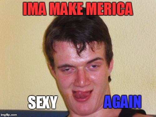 IMA MAKE MERICA SEXY AGAIN | made w/ Imgflip meme maker