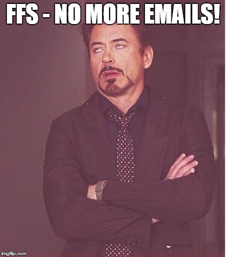 Face You Make Robert Downey Jr | FFS - NO MORE EMAILS! | image tagged in memes,face you make robert downey jr | made w/ Imgflip meme maker