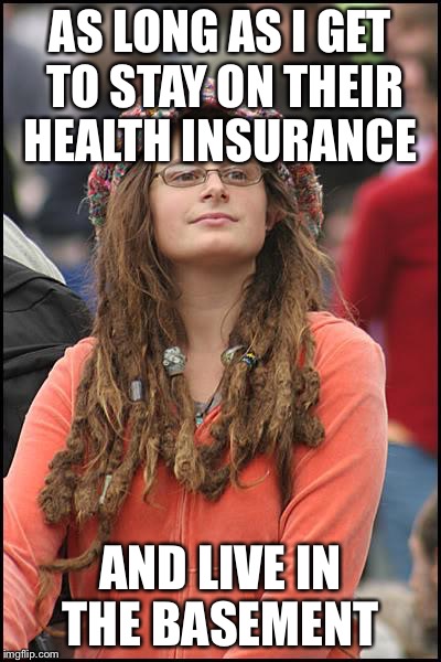 AS LONG AS I GET TO STAY ON THEIR HEALTH INSURANCE AND LIVE IN THE BASEMENT | made w/ Imgflip meme maker