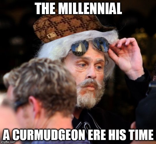 Precocious Millennial  | THE MILLENNIAL; A CURMUDGEON ERE HIS TIME | image tagged in millennial,millennials,politics,political correctness | made w/ Imgflip meme maker