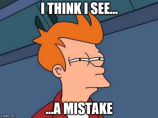 Futurama Fry | I THINK I SEE... ...A MISTAKE | image tagged in memes,futurama fry | made w/ Imgflip meme maker