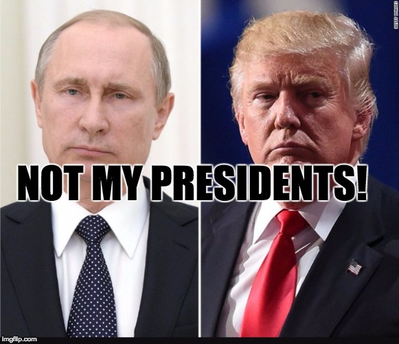 NOT MY PRESIDENTS! | image tagged in donald trump,vladimir putin,notmypresident | made w/ Imgflip meme maker