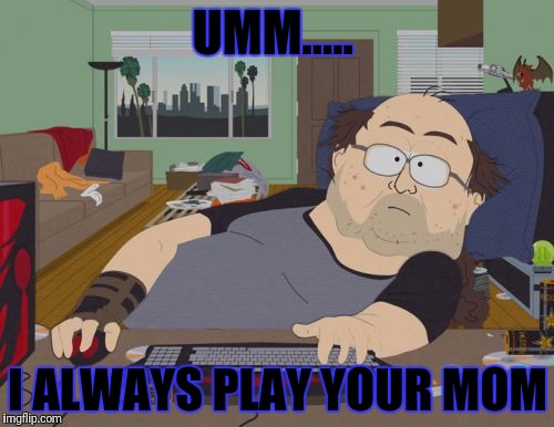 RPG Fan | UMM..... I ALWAYS PLAY YOUR MOM | image tagged in memes,rpg fan | made w/ Imgflip meme maker