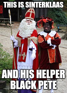 Christmas in Holland / the Netherlands was Dec 5th and Pete is actually a slave | THIS IS SINTERKLAAS; AND HIS HELPER BLACK PETE | image tagged in memes,funny,true story,holland,christmas | made w/ Imgflip meme maker