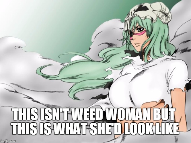 Weed Woman | THIS ISN'T WEED WOMAN BUT THIS IS WHAT SHE'D LOOK LIKE | image tagged in weed woman weeds life look bleach | made w/ Imgflip meme maker