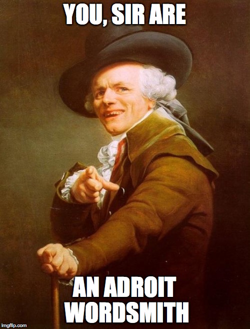 Joseph Ducreux Meme | YOU, SIR ARE; AN ADROIT WORDSMITH | image tagged in memes,joseph ducreux | made w/ Imgflip meme maker