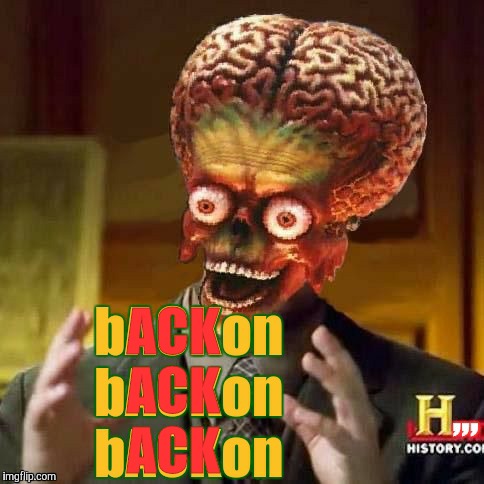 bAckon | ACK     ACK     ACK | image tagged in mars attacks,aliens | made w/ Imgflip meme maker