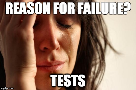 First World Problems | REASON FOR FAILURE? TESTS | image tagged in memes,first world problems | made w/ Imgflip meme maker