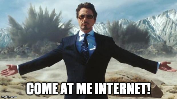 Iron Man | COME AT ME INTERNET! | image tagged in iron man | made w/ Imgflip meme maker