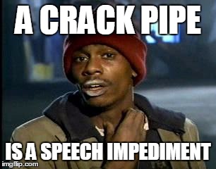 Y'all Got Any More Of That Meme | A CRACK PIPE IS A SPEECH IMPEDIMENT | image tagged in memes,yall got any more of | made w/ Imgflip meme maker