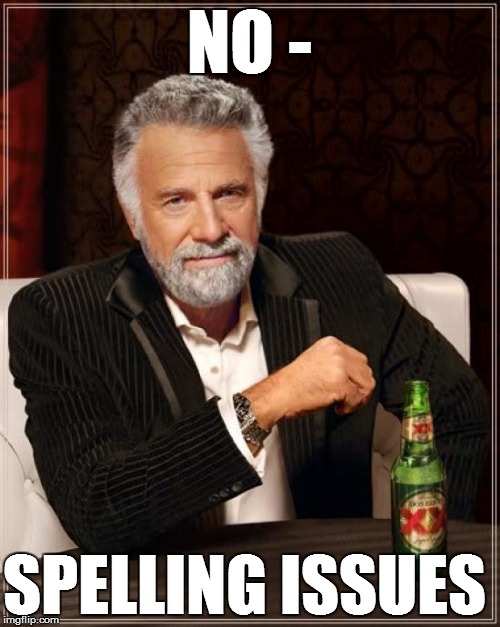 The Most Interesting Man In The World Meme | NO - SPELLING ISSUES | image tagged in memes,the most interesting man in the world | made w/ Imgflip meme maker
