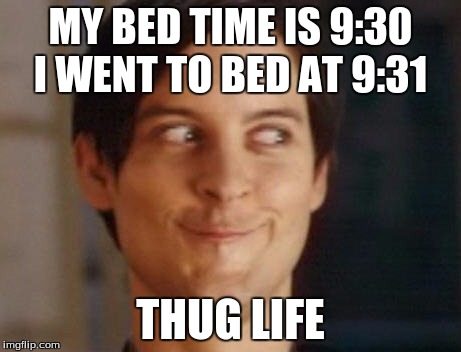 Spiderman Peter Parker | MY BED TIME IS 9:30 I WENT TO BED AT 9:31; THUG LIFE | image tagged in memes,spiderman peter parker | made w/ Imgflip meme maker