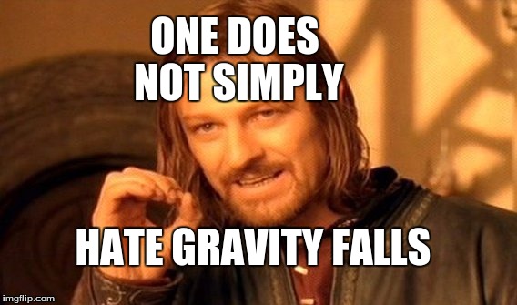 One Does Not Simply Meme | ONE DOES NOT SIMPLY; HATE GRAVITY FALLS | image tagged in memes,one does not simply | made w/ Imgflip meme maker