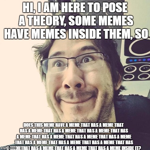Markiplier Derp Face HI, I AM HERE TO POSE A THEORY, SOME MEMES HAVE MEMES ...