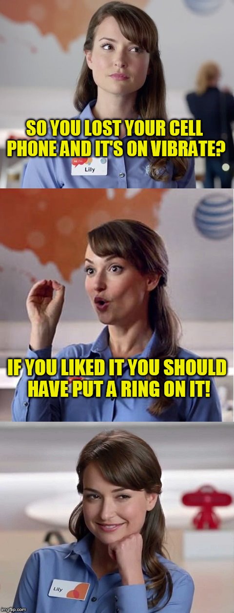 Lily from AT&T commercials!  | SO YOU LOST YOUR CELL PHONE AND IT'S ON VIBRATE? IF YOU LIKED IT YOU SHOULD HAVE PUT A RING ON IT! | image tagged in lily from att,cell phone,cell phones | made w/ Imgflip meme maker