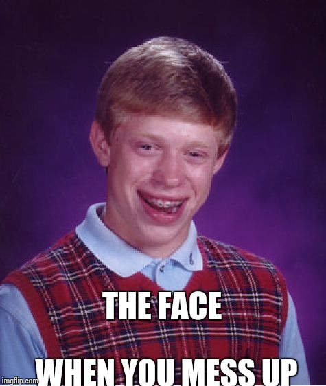 Bad Luck Brian | THE FACE; WHEN YOU MESS UP | image tagged in memes,bad luck brian | made w/ Imgflip meme maker