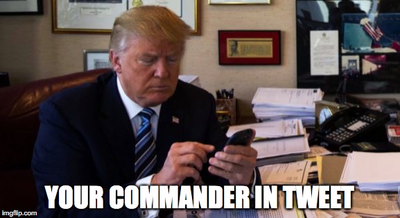 Trump Tweeting | YOUR COMMANDER IN TWEET | image tagged in trump tweeting | made w/ Imgflip meme maker