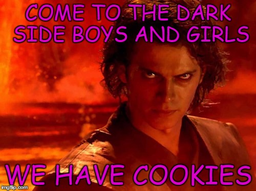 You Underestimate My Power | COME TO THE DARK SIDE BOYS AND GIRLS; WE HAVE COOKIES | image tagged in memes,you underestimate my power | made w/ Imgflip meme maker