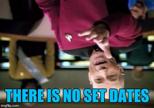 Picard Wtf Meme | THERE IS NO SET DATES | image tagged in memes,picard wtf | made w/ Imgflip meme maker