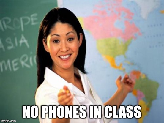 NO PHONES IN CLASS | made w/ Imgflip meme maker