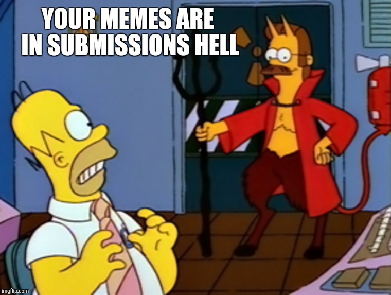 YOUR MEMES ARE IN SUBMISSIONS HELL | made w/ Imgflip meme maker
