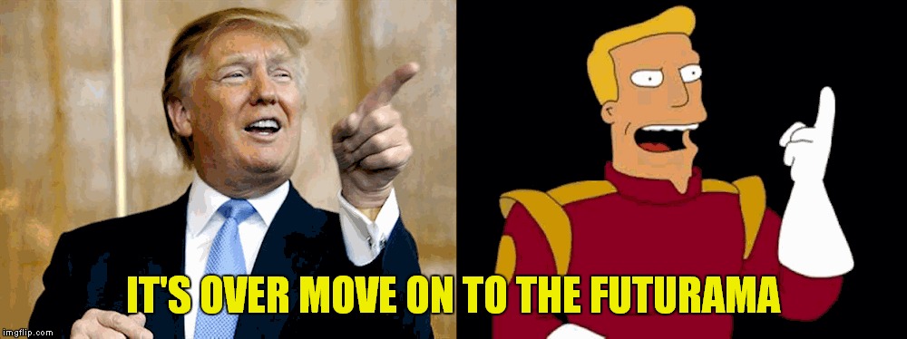 IT'S OVER MOVE ON TO THE FUTURAMA | made w/ Imgflip meme maker