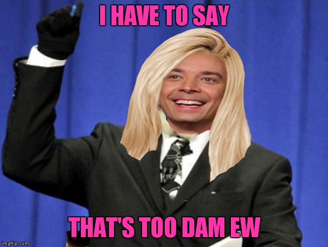 I HAVE TO SAY THAT'S TOO DAM EW | made w/ Imgflip meme maker