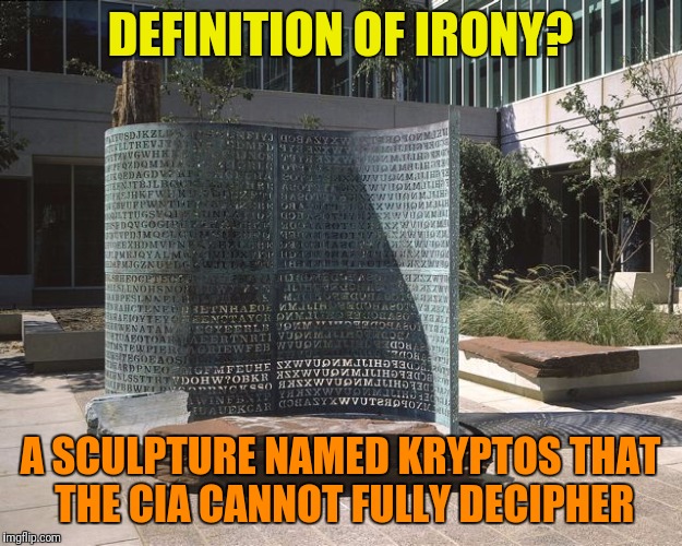 DEFINITION OF IRONY? A SCULPTURE NAMED KRYPTOS THAT THE CIA CANNOT FULLY DECIPHER | made w/ Imgflip meme maker