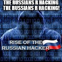 Russians r hacking | THE RUSSIANS R HACKING; THE RUSSIANS R HACKING! | image tagged in hacking | made w/ Imgflip meme maker