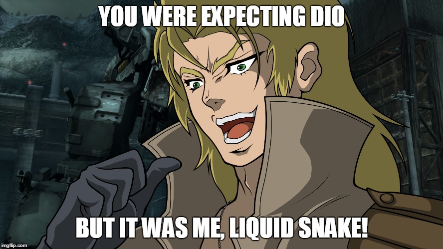 It was me, Liquid Snake! | YOU WERE EXPECTING DIO; BUT IT WAS ME, LIQUID SNAKE! | image tagged in but it was me dio,metal gear solid | made w/ Imgflip meme maker
