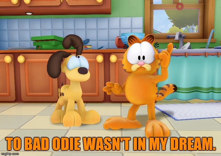 TO BAD ODIE WASN'T IN MY DREAM. | made w/ Imgflip meme maker
