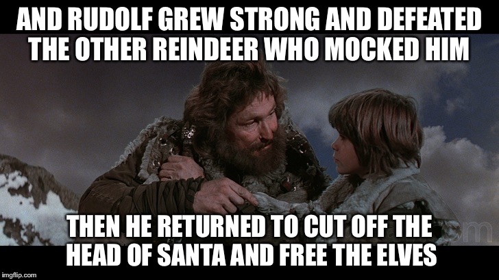 Riddle of Steel | AND RUDOLF GREW STRONG AND DEFEATED THE OTHER REINDEER WHO MOCKED HIM; THEN HE RETURNED TO CUT OFF THE HEAD OF SANTA AND FREE THE ELVES | image tagged in riddle of steel | made w/ Imgflip meme maker
