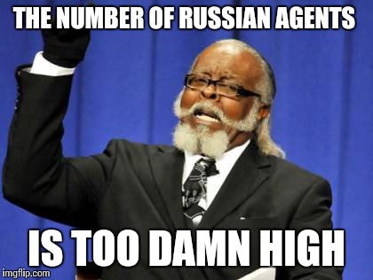 Too Damn High | THE NUMBER OF RUSSIAN AGENTS; IS TOO DAMN HIGH | image tagged in memes,too damn high | made w/ Imgflip meme maker