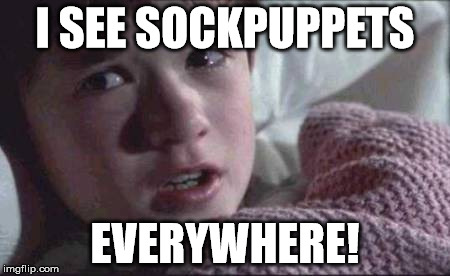 I See Dead People Meme | I SEE SOCKPUPPETS; EVERYWHERE! | image tagged in memes,i see dead people | made w/ Imgflip meme maker