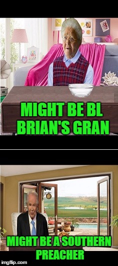 MIGHT BE BL BRIAN'S GRAN MIGHT BE A SOUTHERN PREACHER | made w/ Imgflip meme maker