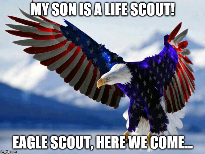 He's only 13, but he's done well... | MY SON IS A LIFE SCOUT! EAGLE SCOUT, HERE WE COME... | image tagged in boy scout,eagle scout,life,young,scouting,proud | made w/ Imgflip meme maker